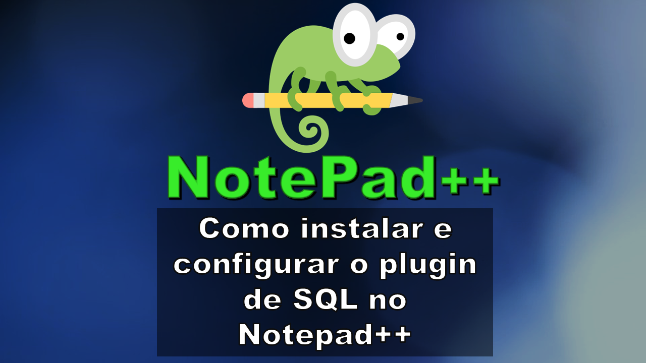 Como instalar e configurar o plugin de SQL no Notepad++ – Terminal de ...